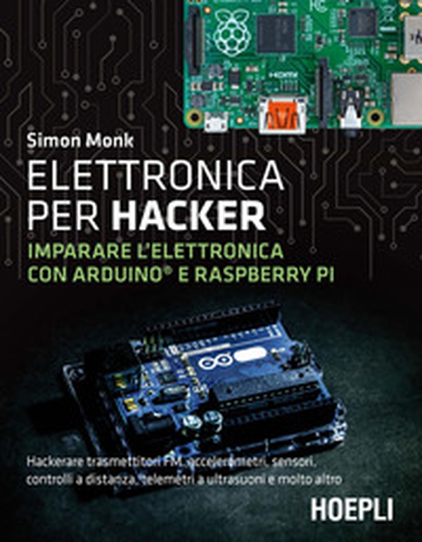 Elettronica per hacker. Imparare l'elettronica con Arduino e Raspberry Pi - Librerie.coop Elettronica per hacker. Imparare l'elettronica con Arduino e Raspberry Pi - Librerie.coop