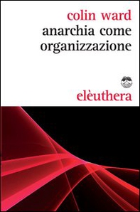Anarchia come organizzazione - Librerie.coop Anarchia come organizzazione - Librerie.coop