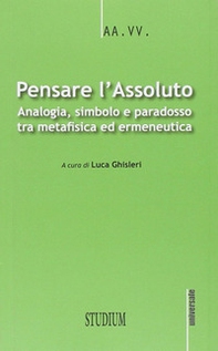 Pensare l'assoluto. Antologia, simbolo, paradosso tra metafisica ed ermeneutica - Librerie.coop