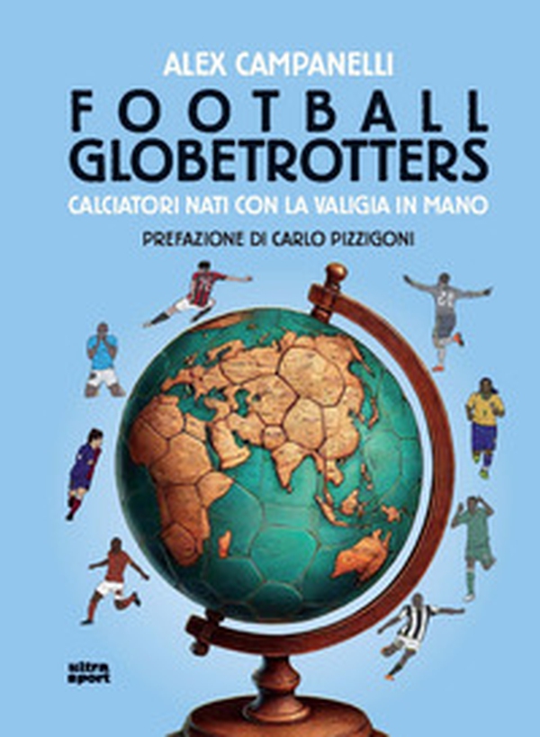 Football globetrotters. Calciatori nati con la valigia - Librerie.coop Football globetrotters. Calciatori nati con la valigia - Librerie.coop