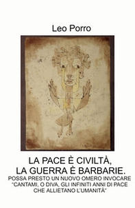La pace e civiltà, la guerra e barbarie.. Possa presto un nuovo omero invocare: «cantami, o diva, gli infiniti anni di pace che allietano l'umanità» - Librerie.coop