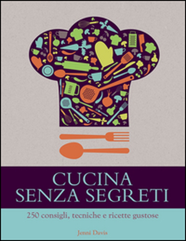 Cucina senza segreti. 250 consigli, tecniche e ricette gustose - Librerie.coop Cucina senza segreti. 250 consigli, tecniche e ricette gustose - Librerie.coop
