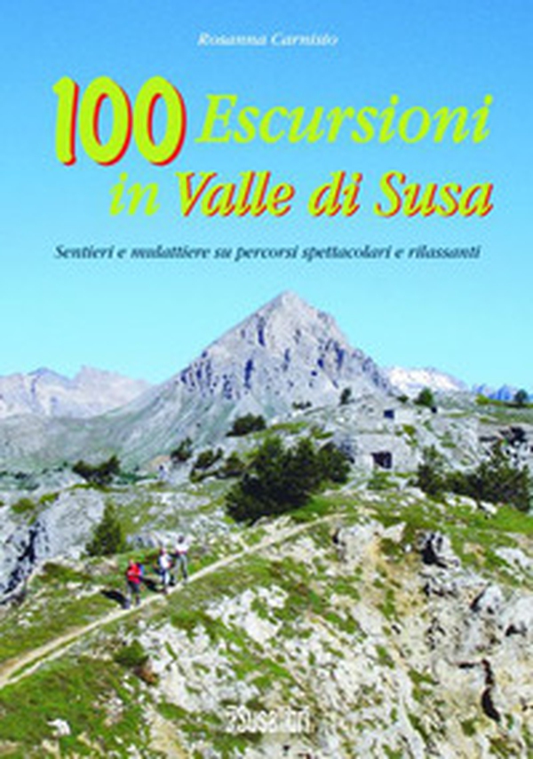 100 escursioni in Valle di Susa. Sentieri e mulattiere su percorsi spettacolari e rilassanti - Librerie.coop 100 escursioni in Valle di Susa. Sentieri e mulattiere su percorsi spettacolari e rilassanti - Librerie.coop