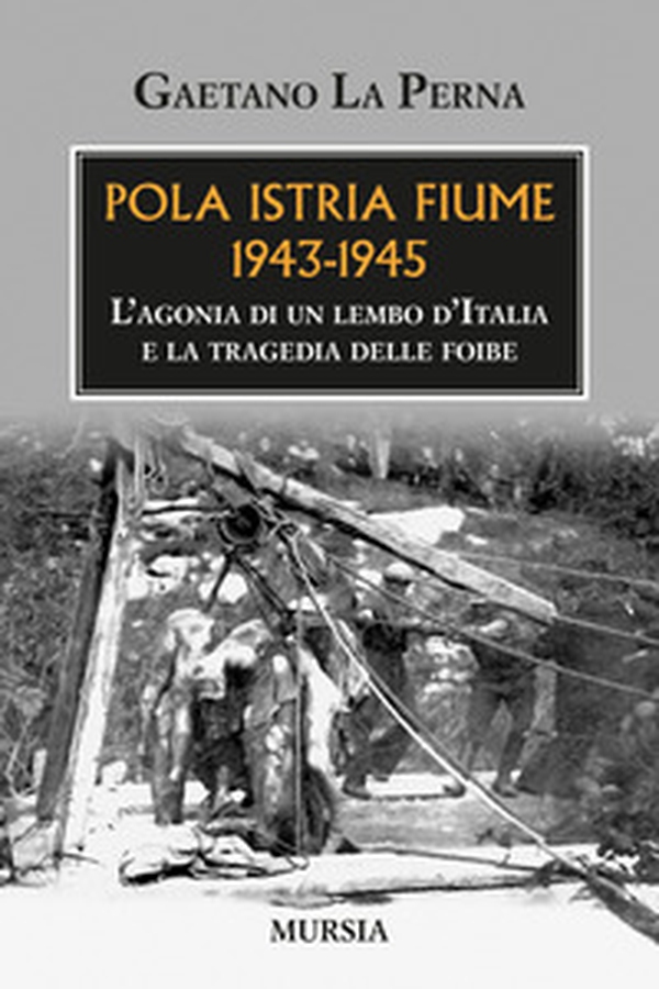Pola Istria Fiume 1943-1945. L'agonia di un lembo d'Italia e la tragedia delle foibe - Librerie.coop Pola Istria Fiume 1943-1945. L'agonia di un lembo d'Italia e la tragedia delle foibe - Librerie.coop