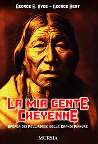La mia gente cheyenne. Epopea dei pellirosse delle Grandi Pianure - Librerie.coop