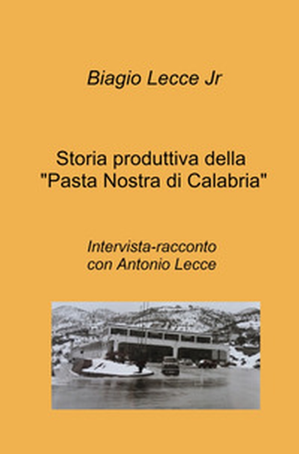 Storia produttiva della «Pasta Nostra di Calabria». Intervista-racconto con Antonio Lecce - Librerie.coop Storia produttiva della «Pasta Nostra di Calabria». Intervista-racconto con Antonio Lecce - Librerie.coop