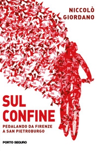 Sul confine. Pedalando da Firenze a San Pietroburgo - Librerie.coop