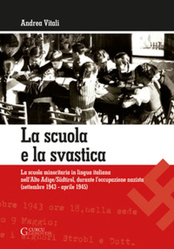 La scuola e la svastica. La scuola minoritaria in lingua italiana nell'Alto Adige/Südtirol, durante l'occupazione nazista (setttembre 1943-aprile 1945) - Librerie.coop La scuola e la svastica. La scuola minoritaria in lingua italiana nell'Alto Adige/Südtirol, durante l'occupazione nazista (setttembre 1943-aprile 1945) - Librerie.coop