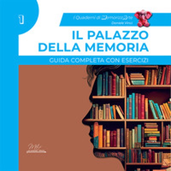 Il palazzo della memoria. Guida completa con esercizi. I quaderni di MemorizzArte - Vol. 1 - Librerie.coop