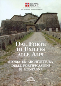 Dal forte di Exilles alle Alpi. Storia ed architettura delle fortificazioni di montagna - Librerie.coop