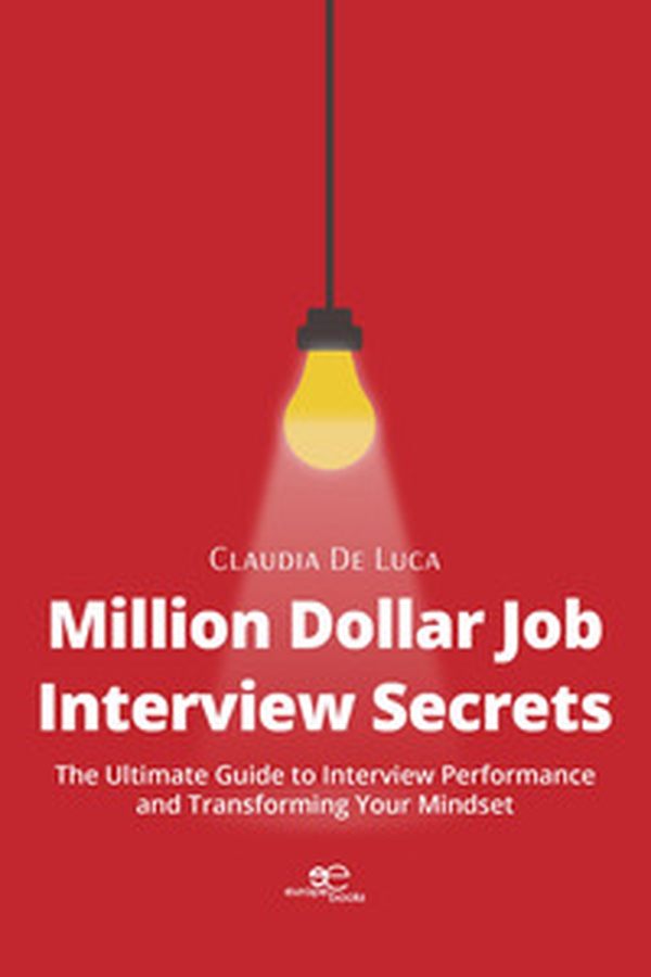 Million dollar job interview secrets. The ultimate guide to interview performance and transforming your mindset - Librerie.coop