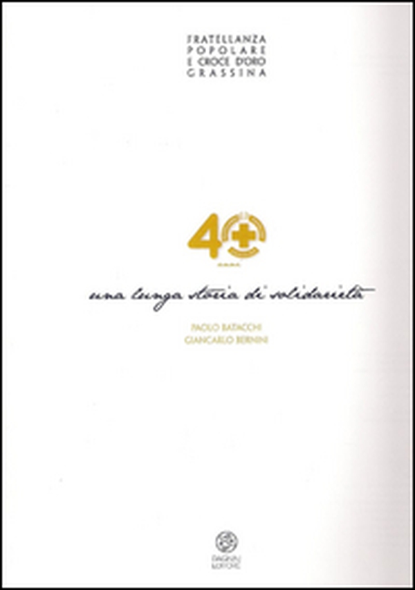 Fratellanza popolare e croce d'oro Grassina. 40 anni. Una lunga storia di solidarietà - Librerie.coop