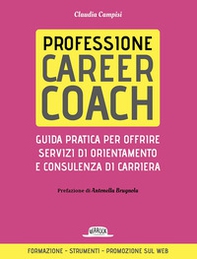 Professione career coach. Guida pratica per offrire servizi di orientamento e consulenza di carriera - Librerie.coop Professione career coach. Guida pratica per offrire servizi di orientamento e consulenza di carriera - Librerie.coop