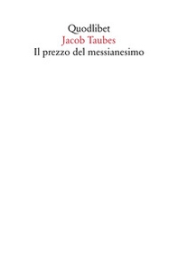 Il prezzo del messianesimo. Una revisione critica delle tesi di Jacob Taubes a Gershom Scholem e altri scritti - Librerie.coop