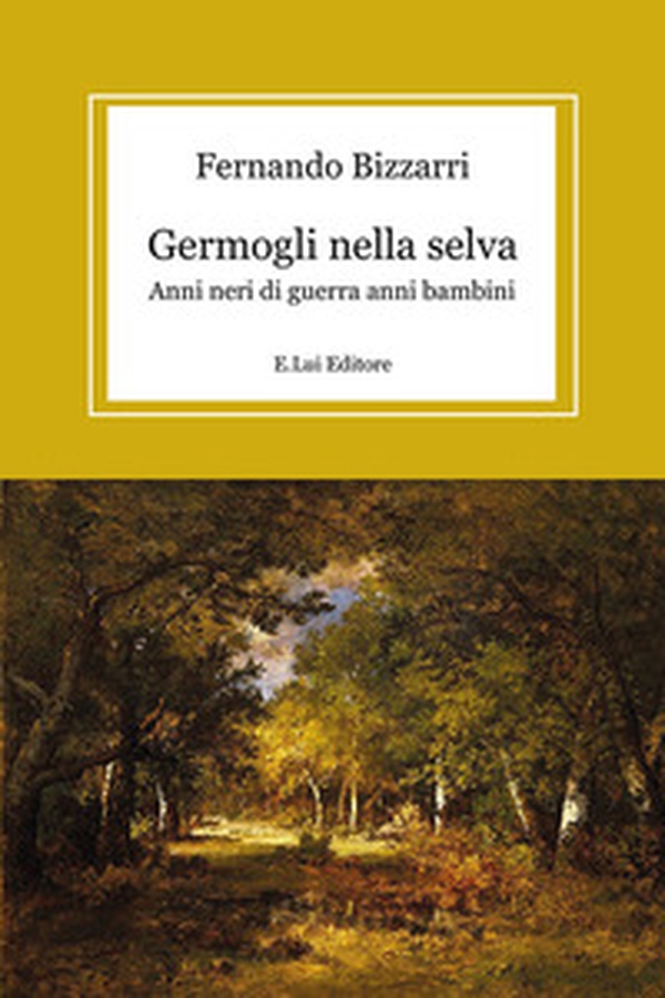 Germogli nella selva. Anni neri di guerra anni bambini - Librerie.coop