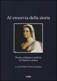 Al crocevia della storia. Poesia, religione e politica in Vittoria Colonna - Librerie.coop