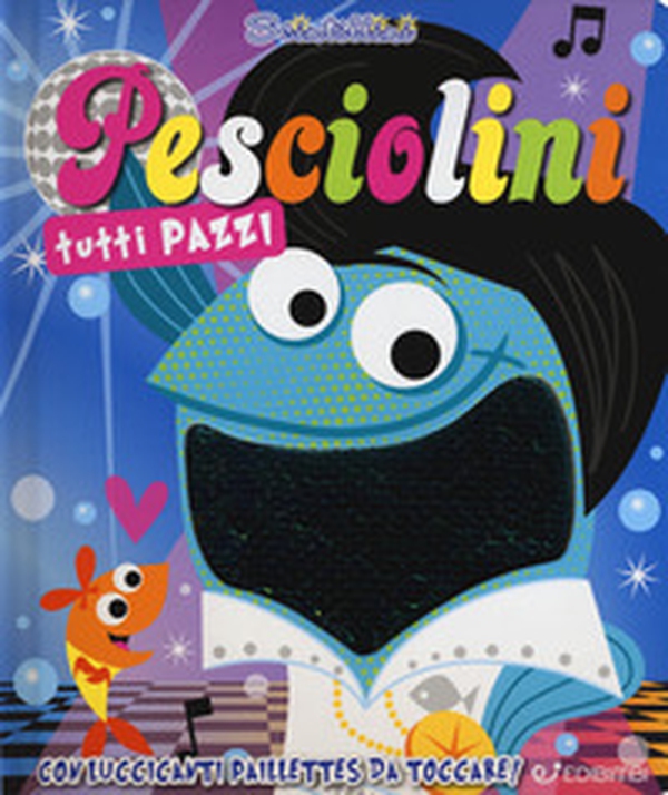 Pesciolini tutti pazzi. Scintillini - Librerie.coop Pesciolini tutti pazzi. Scintillini - Librerie.coop