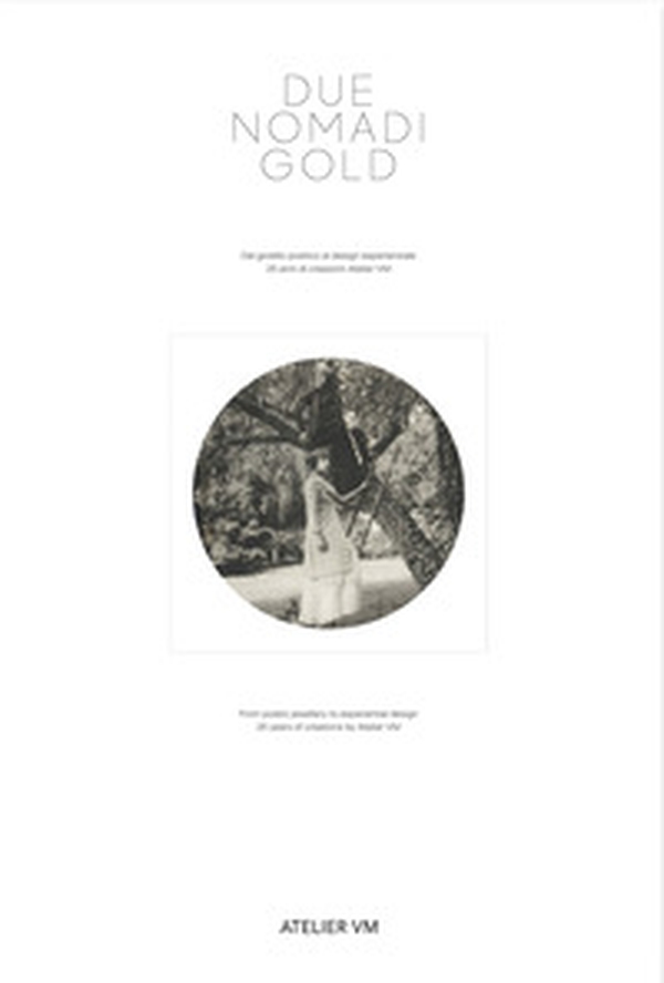 Due nomadi gold. Dal gioiello poetico al design esperienziale. 25 anni di creazione di Atelier VM - Librerie.coop Due nomadi gold. Dal gioiello poetico al design esperienziale. 25 anni di creazione di Atelier VM - Librerie.coop