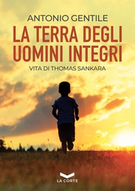 La terra degli uomini integri. Vita di Thomas Sankara - Librerie.coop La terra degli uomini integri. Vita di Thomas Sankara - Librerie.coop