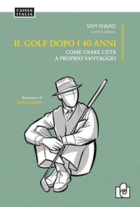 Il golf dopo i 40 anni. Come usare l'età a proprio vantaggio - Librerie.coop
