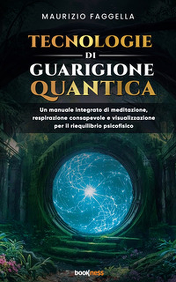 Tecnologie di guarigione quantica. Un manuale integrato di meditazione, respirazione consapevole e visualizzazione per il riequilibrio psicofisico - Librerie.coop