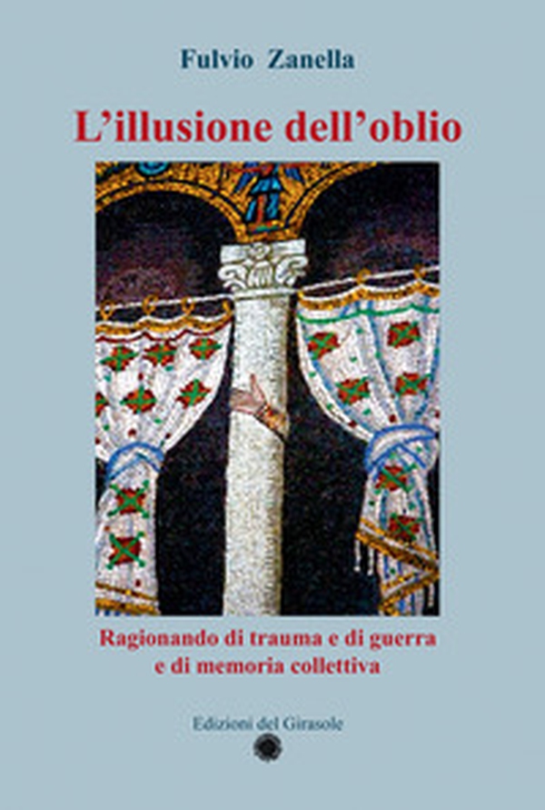 L'illusione dell'oblio. Ragionando di trauma e di guerra e di memoria collettiva - Librerie.coop