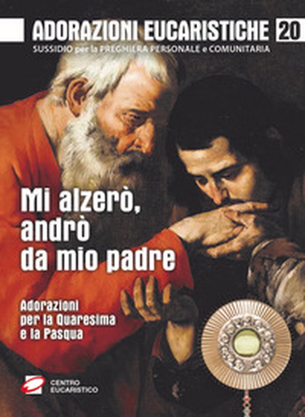 Mi alzerò, andrò da mio padre. Adorazioni per la Quaresima e la Pasqua - Librerie.coop Mi alzerò, andrò da mio padre. Adorazioni per la Quaresima e la Pasqua - Librerie.coop