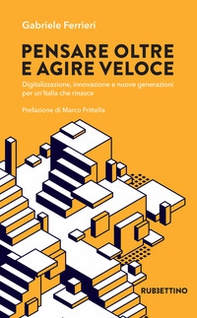 Pensare oltre e agire veloce. Digitalizzazione, innovazione e nuove generazioni per un'Italia che rinasce - Librerie.coop Pensare oltre e agire veloce. Digitalizzazione, innovazione e nuove generazioni per un'Italia che rinasce - Librerie.coop