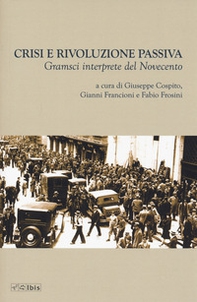 Crisi e rivoluzione passiva. Gramsci interprete del Novecento - Librerie.coop