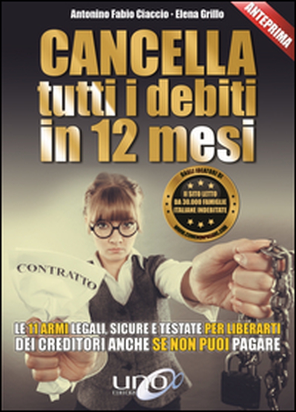 Cancella tutti i debiti in 12 mesi. Le 11 armi legali, sicure e testate per liberarti dei creditori anche se non puoi pagare - Librerie.coop Cancella tutti i debiti in 12 mesi. Le 11 armi legali, sicure e testate per liberarti dei creditori anche se non puoi pagare - Librerie.coop