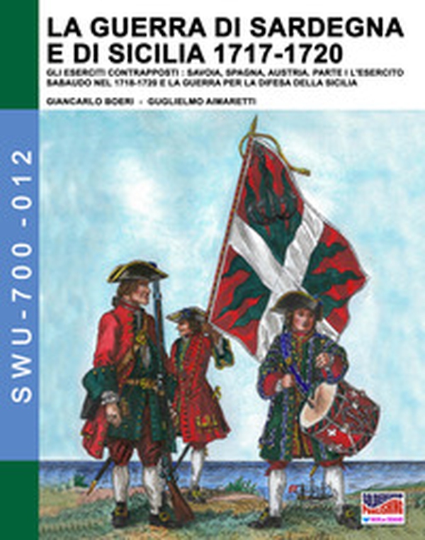 La guerra di Sardegna e di Sicilia 1717-1720. Gli eserciti contrapposti: Savoia, Spagna, Austria - Librerie.coop La guerra di Sardegna e di Sicilia 1717-1720. Gli eserciti contrapposti: Savoia, Spagna, Austria - Librerie.coop