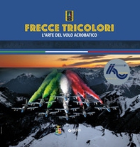 Frecce Tricolori. L'arte del volo acrobatico - Librerie.coop