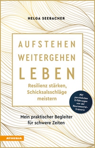 Aufstehen, weitergehen, leben: Resilienz stärken, Schicksalsschläge meistern. Mein praktischer Begleiter für schwere Zeiten - Librerie.coop