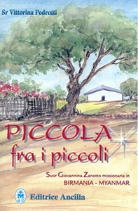 Piccola fra i piccoli. Suor Giovannina Zanotto missionaria in Birmania-Myanmar - Librerie.coop