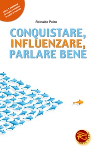 Conquistare, influenzare, parlare bene - Librerie.coop Conquistare, influenzare, parlare bene - Librerie.coop