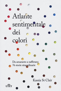 Atlante sentimentale dei colori. Da amaranto a zafferano 76 storie straordinarie - Librerie.coop