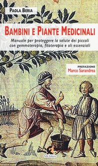 Bambini e piante medicinali. Manuale per proteggere la salute dei piccoli con gemmoterapia, fitoterapia e oli essenziali - Librerie.coop