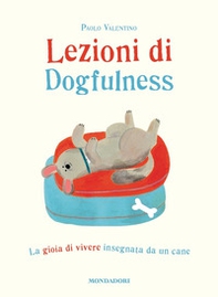 Lezioni di dogfulness. La gioia di vivere insegnata da un cane - Librerie.coop