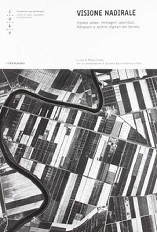 Visione nadirale. Riprese aeree, immagini satellitari, fotopiani e archivi del Veneto - Librerie.coop Visione nadirale. Riprese aeree, immagini satellitari, fotopiani e archivi del Veneto - Librerie.coop
