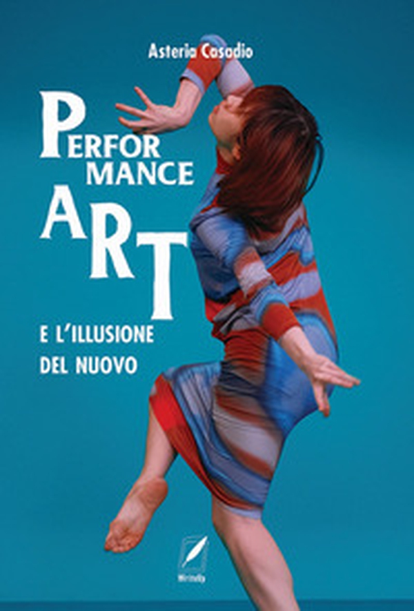 La performance art e l'illusione del nuovo - Librerie.coop La performance art e l'illusione del nuovo - Librerie.coop
