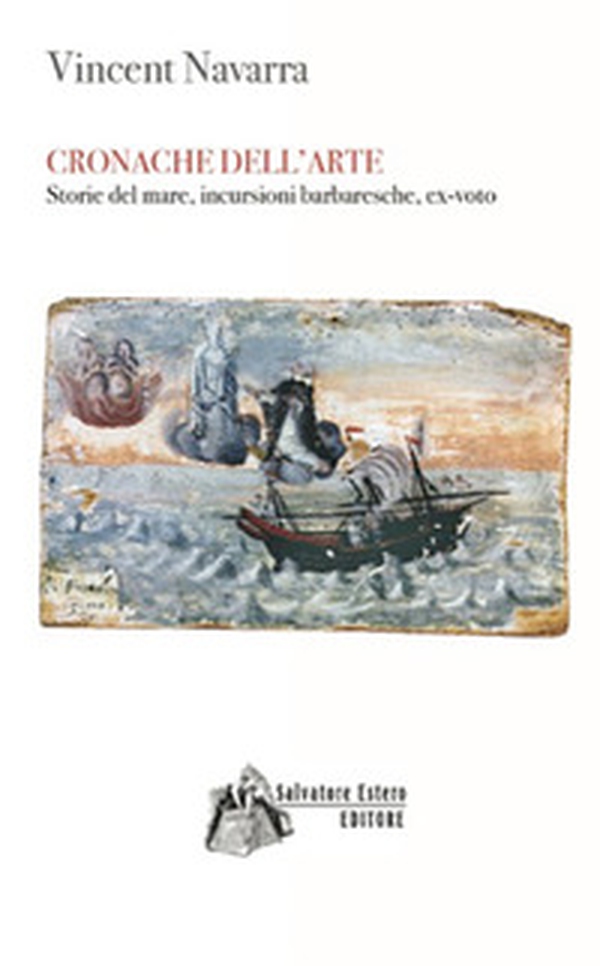 Cronache dell'arte. Storie del mare, incursioni barbaresche, ex-voto - Librerie.coop Cronache dell'arte. Storie del mare, incursioni barbaresche, ex-voto - Librerie.coop