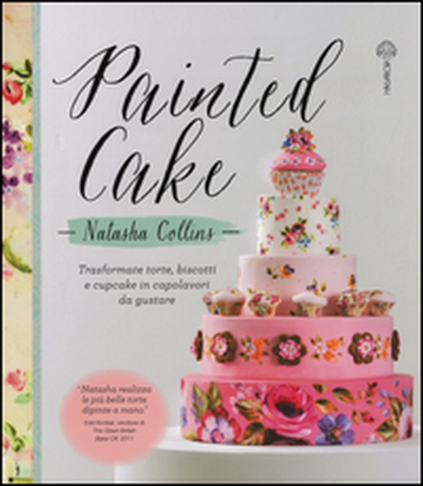 Painted cake. Trasformate torte, biscotti e cupcake in capolavori da gustare - Librerie.coop Painted cake. Trasformate torte, biscotti e cupcake in capolavori da gustare - Librerie.coop