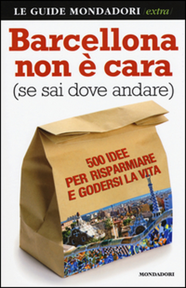 Barcellona non è cara (se sai dove andare). 500 idee per risparmiare e godersi la vita - Librerie.coop Barcellona non è cara (se sai dove andare). 500 idee per risparmiare e godersi la vita - Librerie.coop