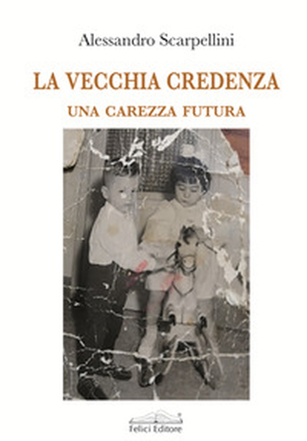 La vecchia credenza. Una carezza futura - Librerie.coop La vecchia credenza. Una carezza futura - Librerie.coop
