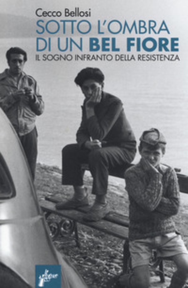 Sotto l'ombra di un bel fiore. Il sogno infranto della Resistenza - Librerie.coop Sotto l'ombra di un bel fiore. Il sogno infranto della Resistenza - Librerie.coop