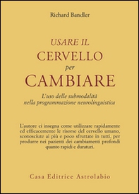 Usare il cervello per cambiare. L'uso delle submodalità nella programmazione neurolinguistica - Librerie.coop Usare il cervello per cambiare. L'uso delle submodalità nella programmazione neurolinguistica - Librerie.coop