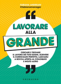 Lavorare alla grande. Cercare e trovare il lavoro dei tuoi sogni, scrivere il curriculum perfetto, lasciarli a bocca aperta al colloquio e molto altro - Librerie.coop
