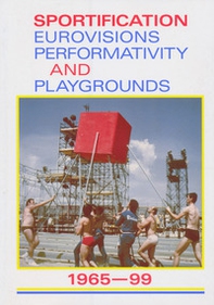 Sportification eurovisions performativity and playgrounds 1965-99. Ediz. italiana, inglese e francese - Librerie.coop