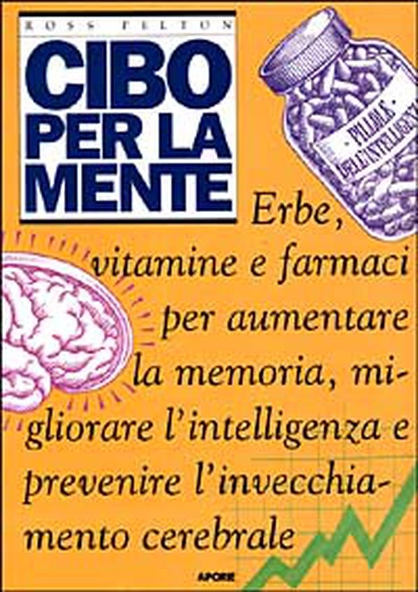 Cibo per la mente. Erbe, vitamine, farmaci per aumentare la memoria, migliorare l'intelligenza e prevenire l'invecchiamento cerebrale - Librerie.coop