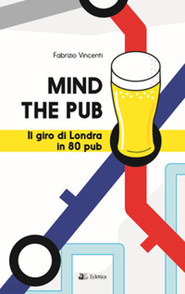 Mind the pub. Il giro di Londra in 80 pub - Librerie.coop Mind the pub. Il giro di Londra in 80 pub - Librerie.coop